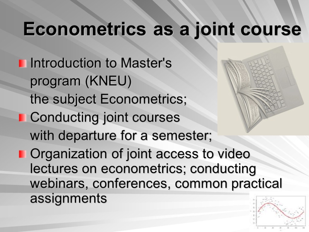 Econometrics as a joint course Introduction to Master's program (KNEU) the subject Econometrics; Conducting